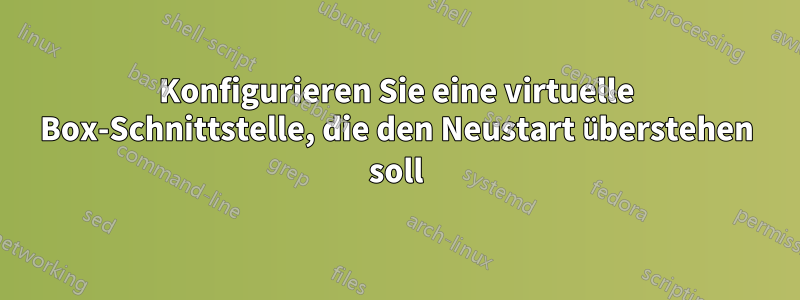 Konfigurieren Sie eine virtuelle Box-Schnittstelle, die den Neustart überstehen soll