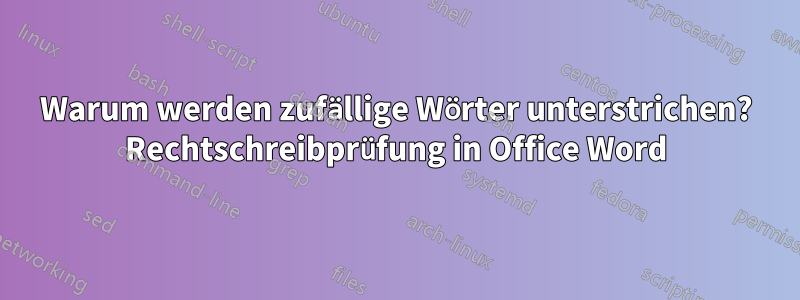 Warum werden zufällige Wörter unterstrichen? Rechtschreibprüfung in Office Word