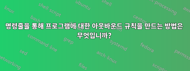 명령줄을 통해 프로그램에 대한 아웃바운드 규칙을 만드는 방법은 무엇입니까?