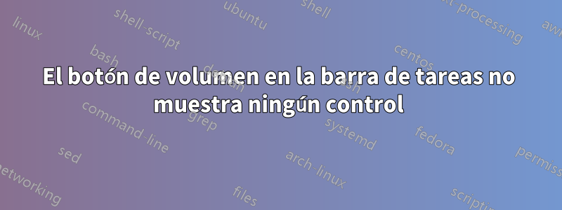 El botón de volumen en la barra de tareas no muestra ningún control