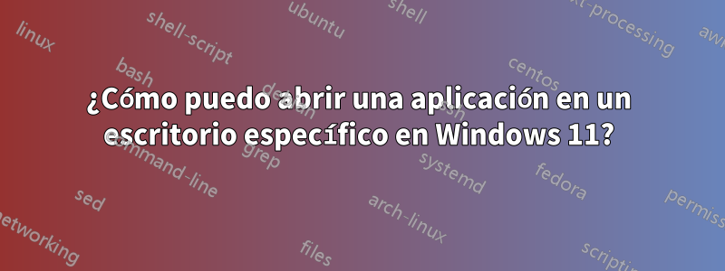 ¿Cómo puedo abrir una aplicación en un escritorio específico en Windows 11?