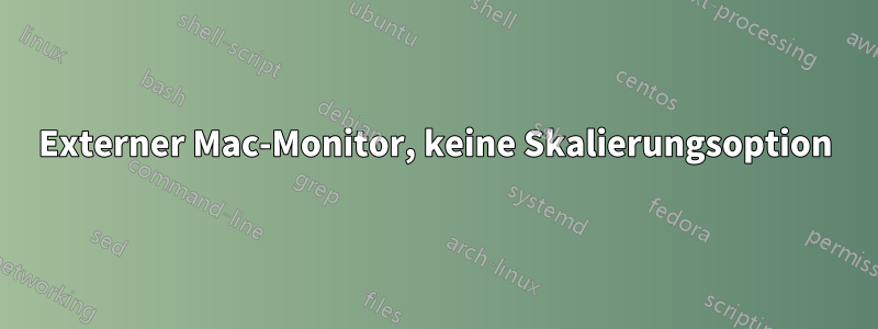 Externer Mac-Monitor, keine Skalierungsoption