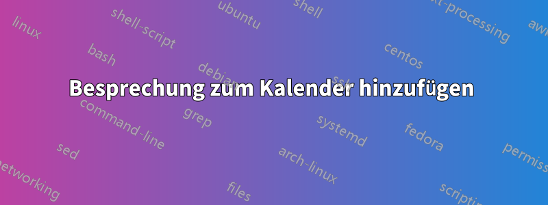 Besprechung zum Kalender hinzufügen