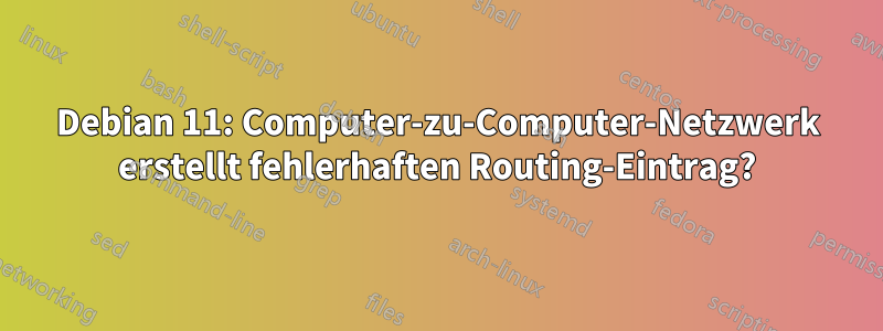 Debian 11: Computer-zu-Computer-Netzwerk erstellt fehlerhaften Routing-Eintrag?