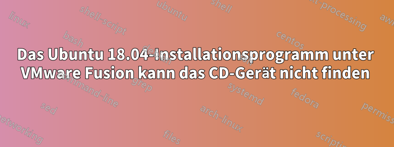 Das Ubuntu 18.04-Installationsprogramm unter VMware Fusion kann das CD-Gerät nicht finden