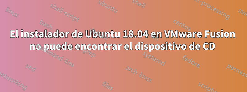 El instalador de Ubuntu 18.04 en VMware Fusion no puede encontrar el dispositivo de CD