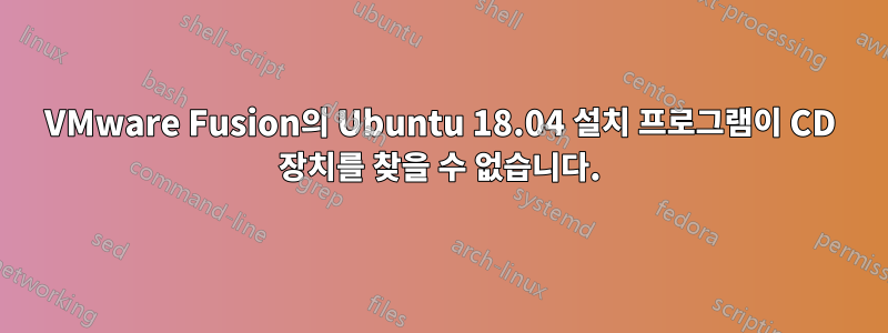 VMware Fusion의 Ubuntu 18.04 설치 프로그램이 CD 장치를 찾을 수 없습니다.