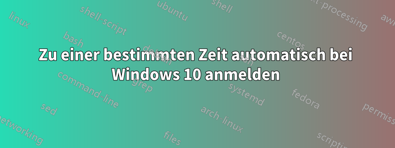 Zu einer bestimmten Zeit automatisch bei Windows 10 anmelden