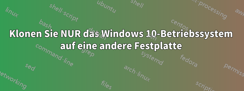 Klonen Sie NUR das Windows 10-Betriebssystem auf eine andere Festplatte