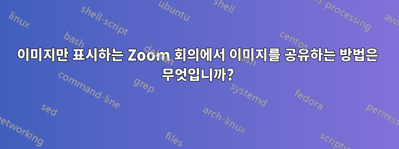 이미지만 표시하는 Zoom 회의에서 이미지를 공유하는 방법은 무엇입니까?