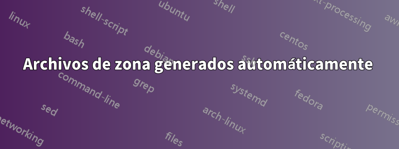 Archivos de zona generados automáticamente