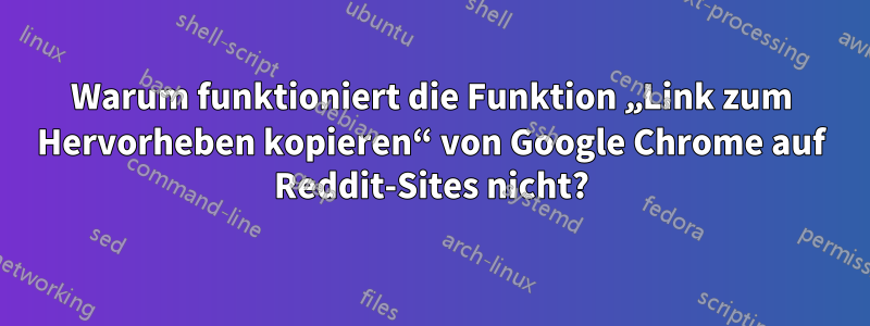 Warum funktioniert die Funktion „Link zum Hervorheben kopieren“ von Google Chrome auf Reddit-Sites nicht?