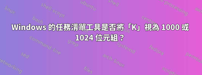 Windows 的任務清單工具是否將「K」視為 1000 或 1024 位元組？