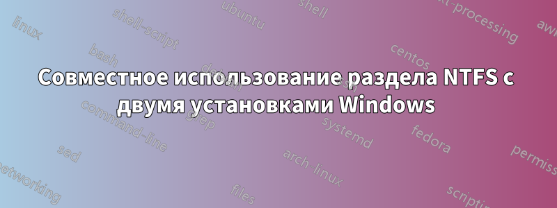 Совместное использование раздела NTFS с двумя установками Windows