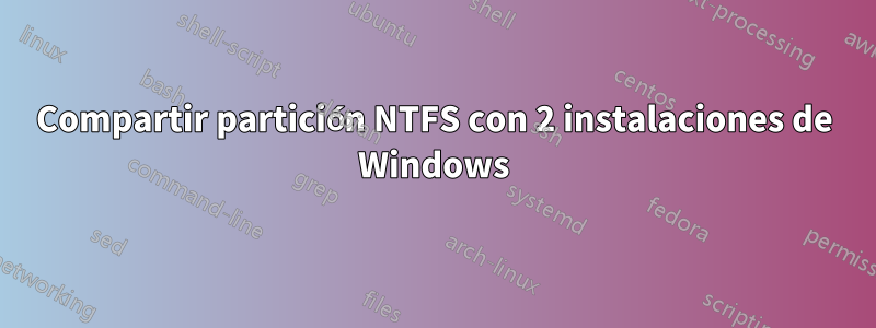 Compartir partición NTFS con 2 instalaciones de Windows