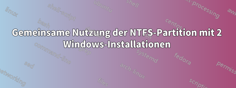 Gemeinsame Nutzung der NTFS-Partition mit 2 Windows-Installationen