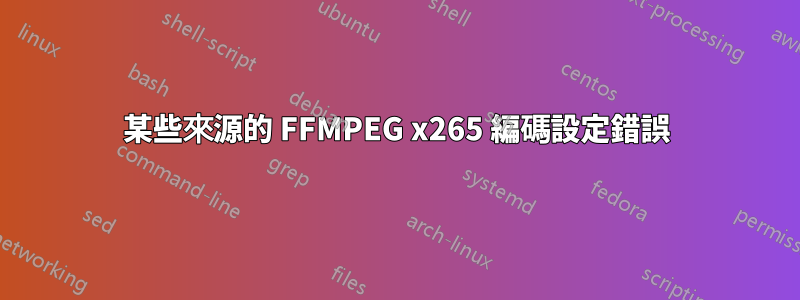 某些來源的 FFMPEG x265 編碼設定錯誤