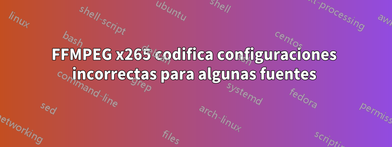 FFMPEG x265 codifica configuraciones incorrectas para algunas fuentes