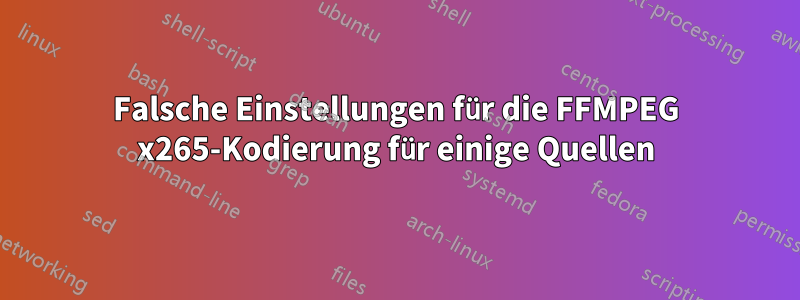 Falsche Einstellungen für die FFMPEG x265-Kodierung für einige Quellen