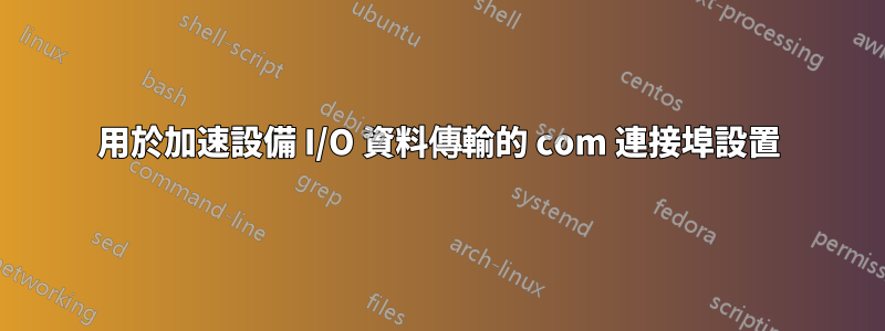 用於加速設備 I/O 資料傳輸的 com 連接埠設置