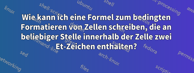 Wie kann ich eine Formel zum bedingten Formatieren von Zellen schreiben, die an beliebiger Stelle innerhalb der Zelle zwei Et-Zeichen enthalten?