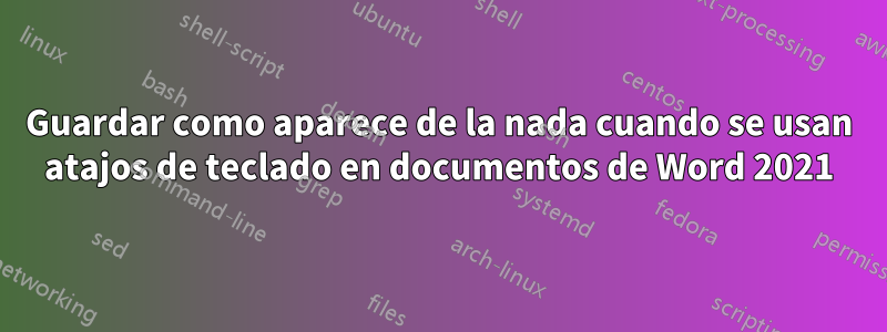 Guardar como aparece de la nada cuando se usan atajos de teclado en documentos de Word 2021