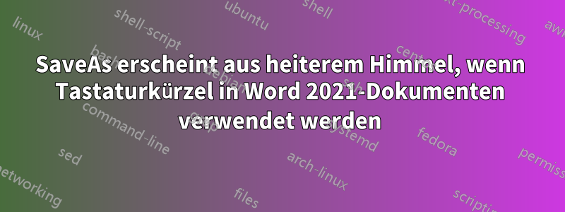 SaveAs erscheint aus heiterem Himmel, wenn Tastaturkürzel in Word 2021-Dokumenten verwendet werden