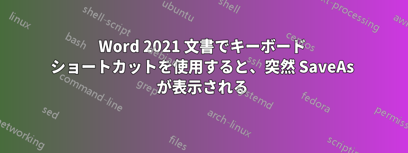 Word 2021 文書でキーボード ショートカットを使用すると、突然 SaveAs が表示される