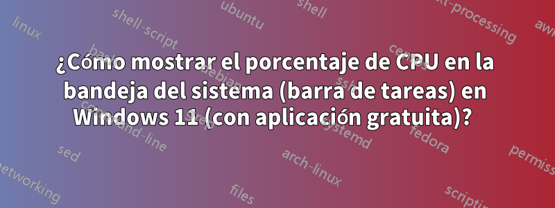 ¿Cómo mostrar el porcentaje de CPU en la bandeja del sistema (barra de tareas) en Windows 11 (con aplicación gratuita)? 