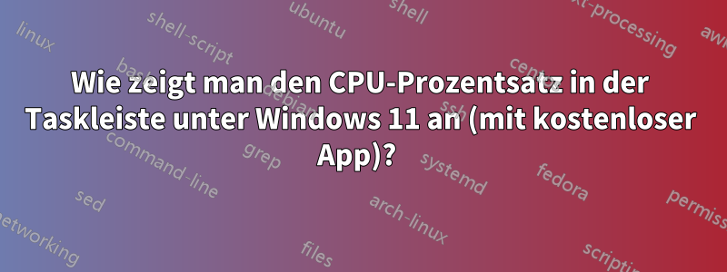 Wie zeigt man den CPU-Prozentsatz in der Taskleiste unter Windows 11 an (mit kostenloser App)? 