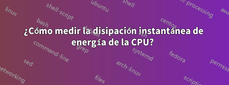 ¿Cómo medir la disipación instantánea de energía de la CPU? 