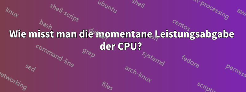 Wie misst man die momentane Leistungsabgabe der CPU? 