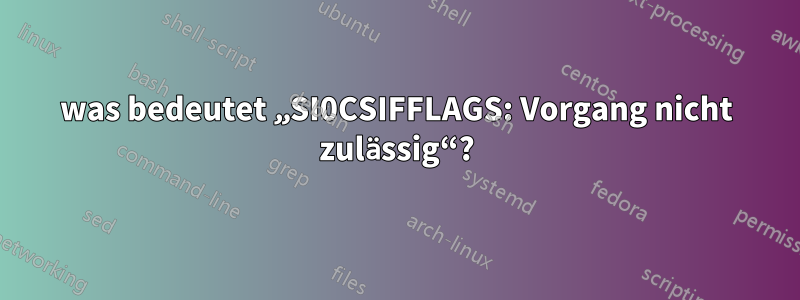 was bedeutet „SI0CSIFFLAGS: Vorgang nicht zulässig“?