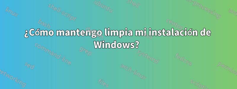 ¿Cómo mantengo limpia mi instalación de Windows? 