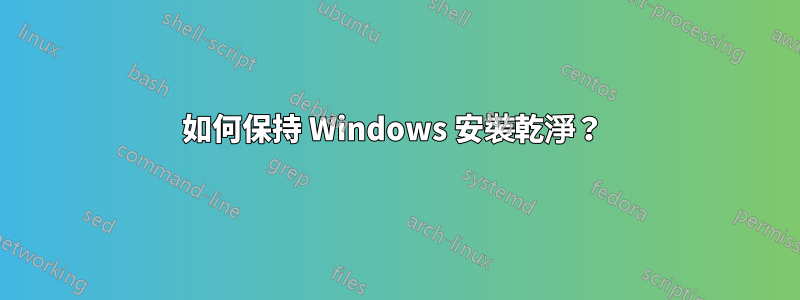 如何保持 Windows 安裝乾淨？ 