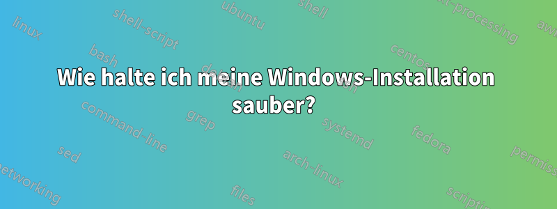 Wie halte ich meine Windows-Installation sauber? 