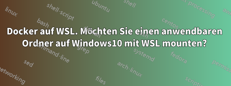 Docker auf WSL. Möchten Sie einen anwendbaren Ordner auf Windows10 mit WSL mounten?