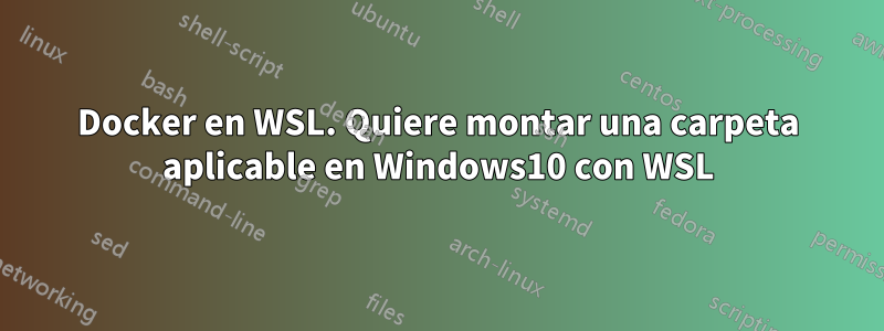 Docker en WSL. Quiere montar una carpeta aplicable en Windows10 con WSL