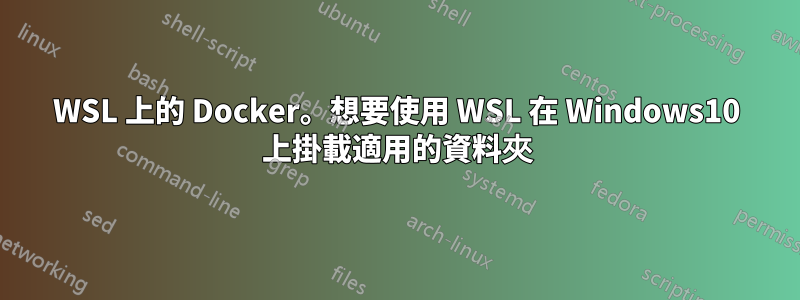 WSL 上的 Docker。想要使用 WSL 在 Windows10 上掛載適用的資料夾