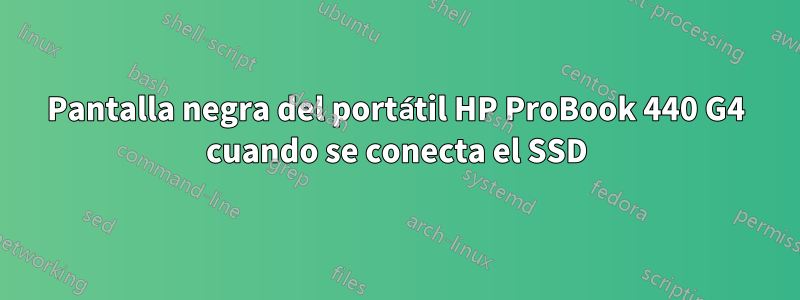 Pantalla negra del portátil HP ProBook 440 G4 cuando se conecta el SSD