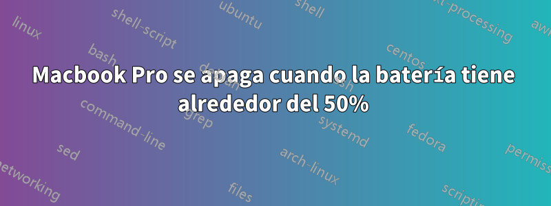 Macbook Pro se apaga cuando la batería tiene alrededor del 50%