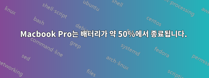 Macbook Pro는 배터리가 약 50%에서 종료됩니다.