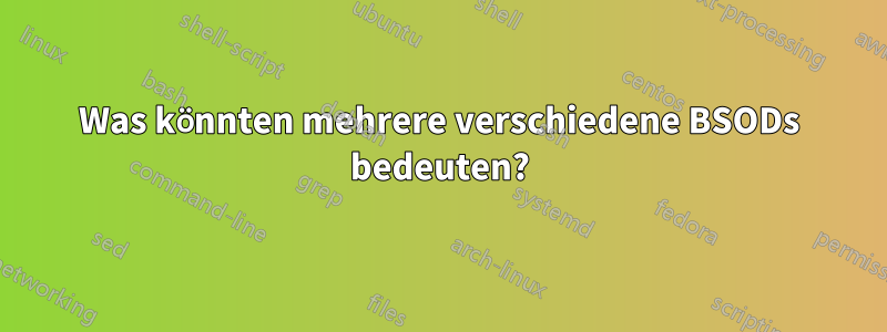 Was könnten mehrere verschiedene BSODs bedeuten?