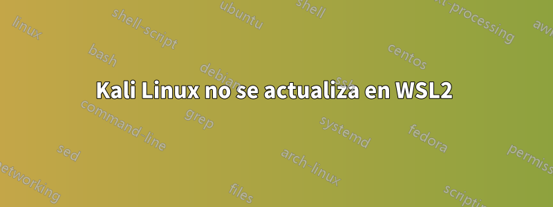 Kali Linux no se actualiza en WSL2