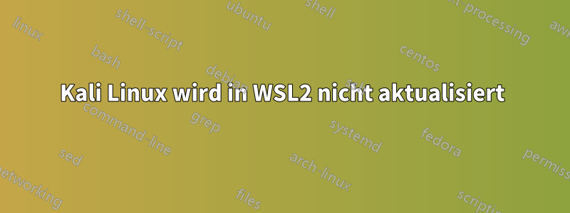 Kali Linux wird in WSL2 nicht aktualisiert