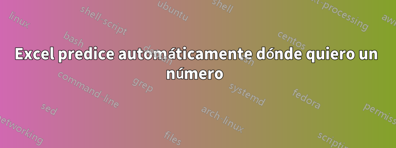 Excel predice automáticamente dónde quiero un número 