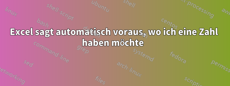 Excel sagt automatisch voraus, wo ich eine Zahl haben möchte 