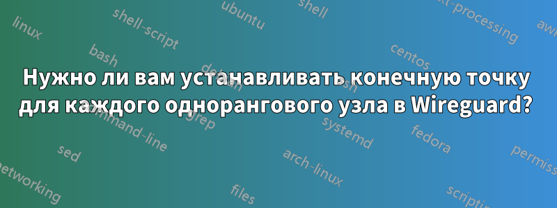 Нужно ли вам устанавливать конечную точку для каждого однорангового узла в Wireguard?