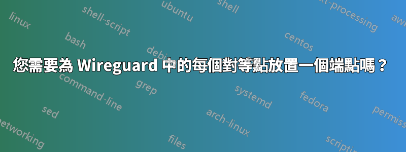 您需要為 Wireguard 中的每個對等點放置一個端點嗎？