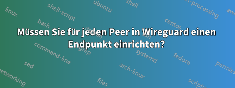 Müssen Sie für jeden Peer in Wireguard einen Endpunkt einrichten?